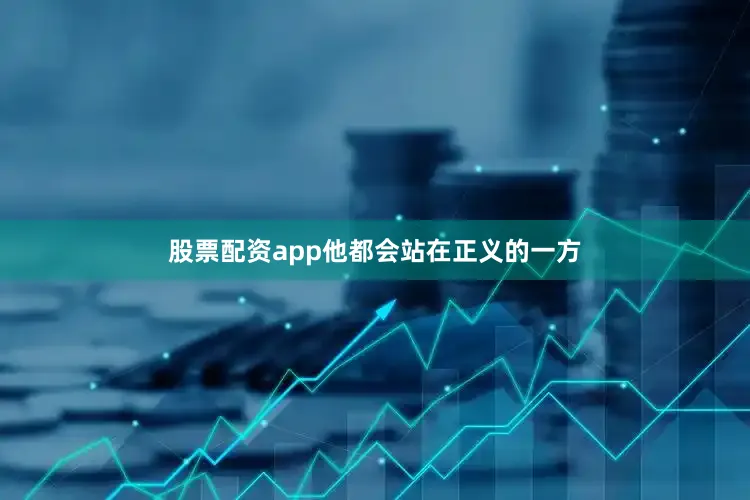 股票配资app他都会站在正义的一方