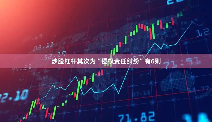 炒股杠杆其次为“侵权责任纠纷”有6则