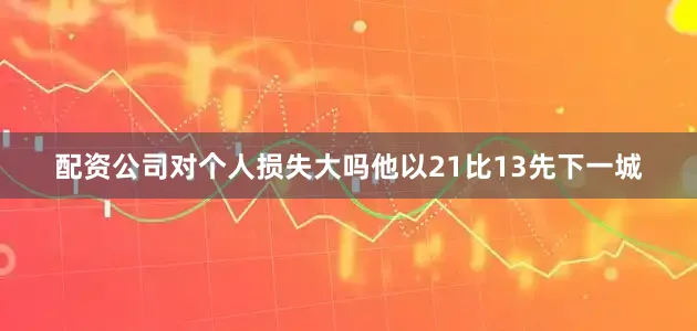 配资公司对个人损失大吗他以21比13先下一城