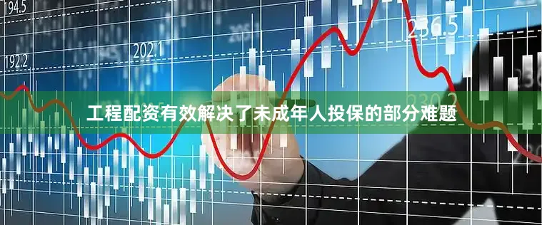 工程配资有效解决了未成年人投保的部分难题