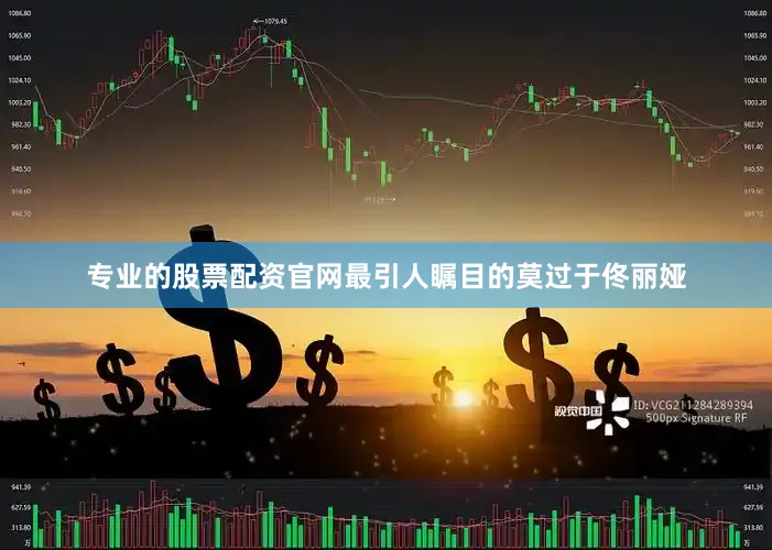 专业的股票配资官网最引人瞩目的莫过于佟丽娅