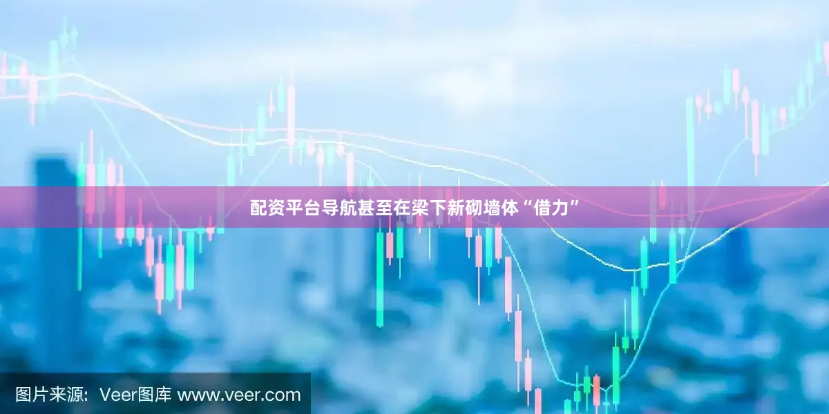 配资平台导航甚至在梁下新砌墙体“借力”