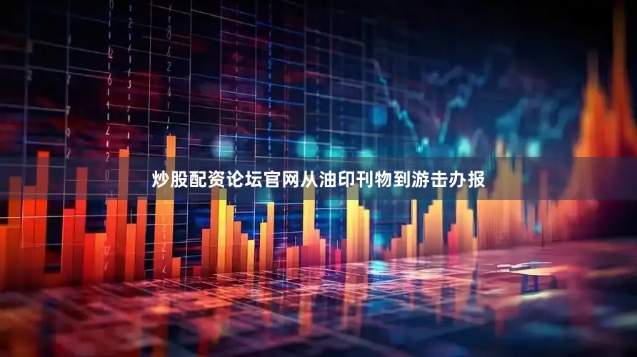 炒股配资论坛官网从油印刊物到游击办报